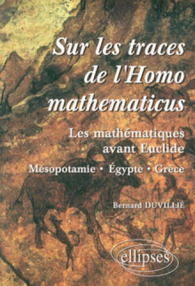 Sur les traces de l'homomathématicus - Les mathématiques avant Euclide - Mesopotamie-Egypte-grèce