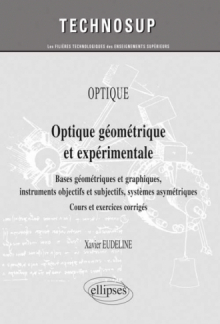 OPTIQUE - Optique géométrique et expérimentale. Bases géométriques et graphiques, instruments objectifs et subjectifs, systèmes asymétriques - Cours et exercices corrigés (niveau A)