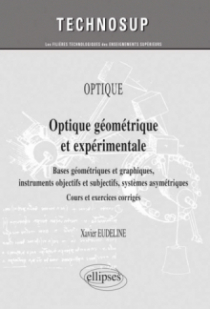 OPTIQUE - Optique géométrique et expérimentale. Bases géométriques et graphiques, instruments objectifs et subjectifs, systèmes asymétriques - Cours et exercices corrigés (niveau A)