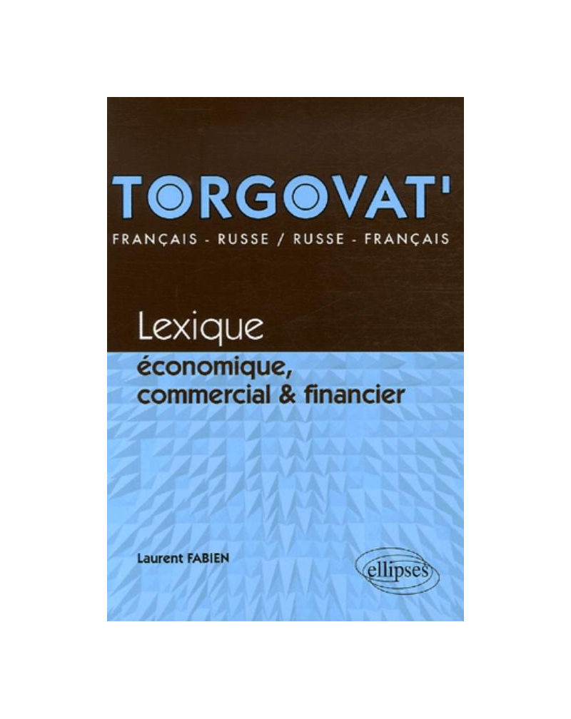 Torgovat'. Lexique économique, commercial et financier - français-russe / russe-français