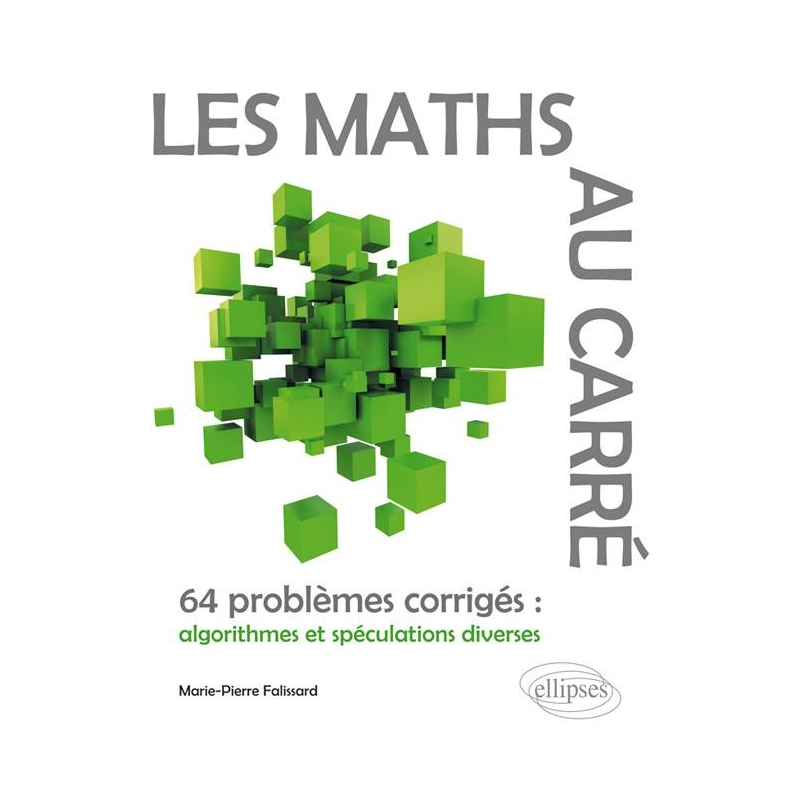 Les Maths au carré - 64 problèmes corrigés : algorithmes et spéculations diverses