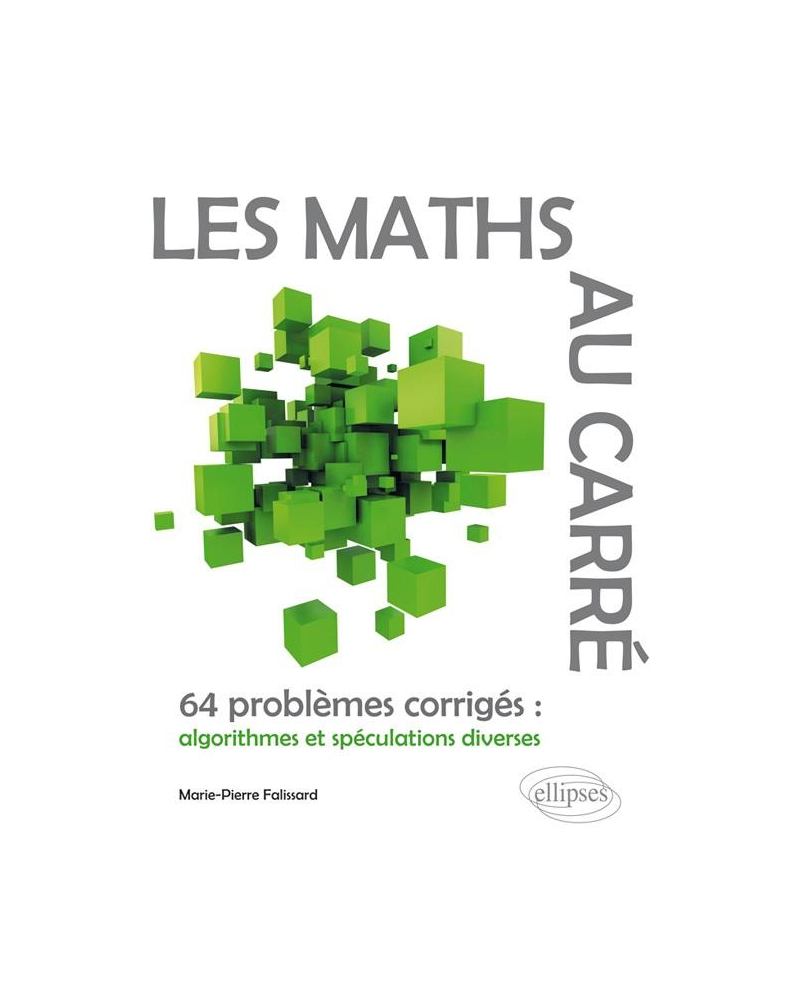 Les Maths au carré - 64 problèmes corrigés : algorithmes et spéculations diverses