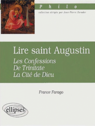 Lire saint Augustin - Les Confessions, De Trinitate, La Cité de Dieu