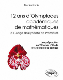 12 ans d'Olympiades académiques de mathématiques. Une préparation en 9 thèmes d'étude et 130 exercices corrigés