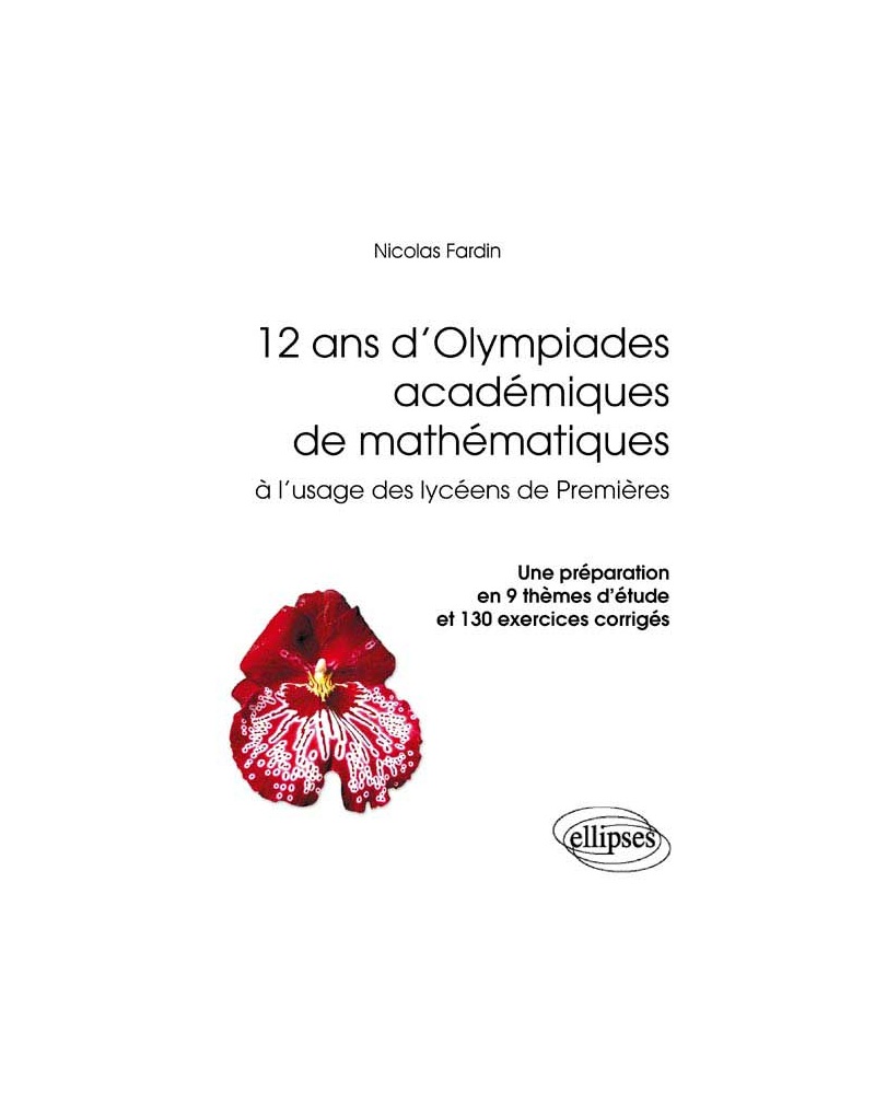 12 ans d'Olympiades académiques de mathématiques. Une préparation en 9 thèmes d'étude et 130 exercices corrigés