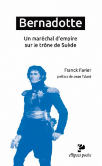 Bernadotte. Un maréchal d'empire sur le trône de Suède - préface de Jean Tulard