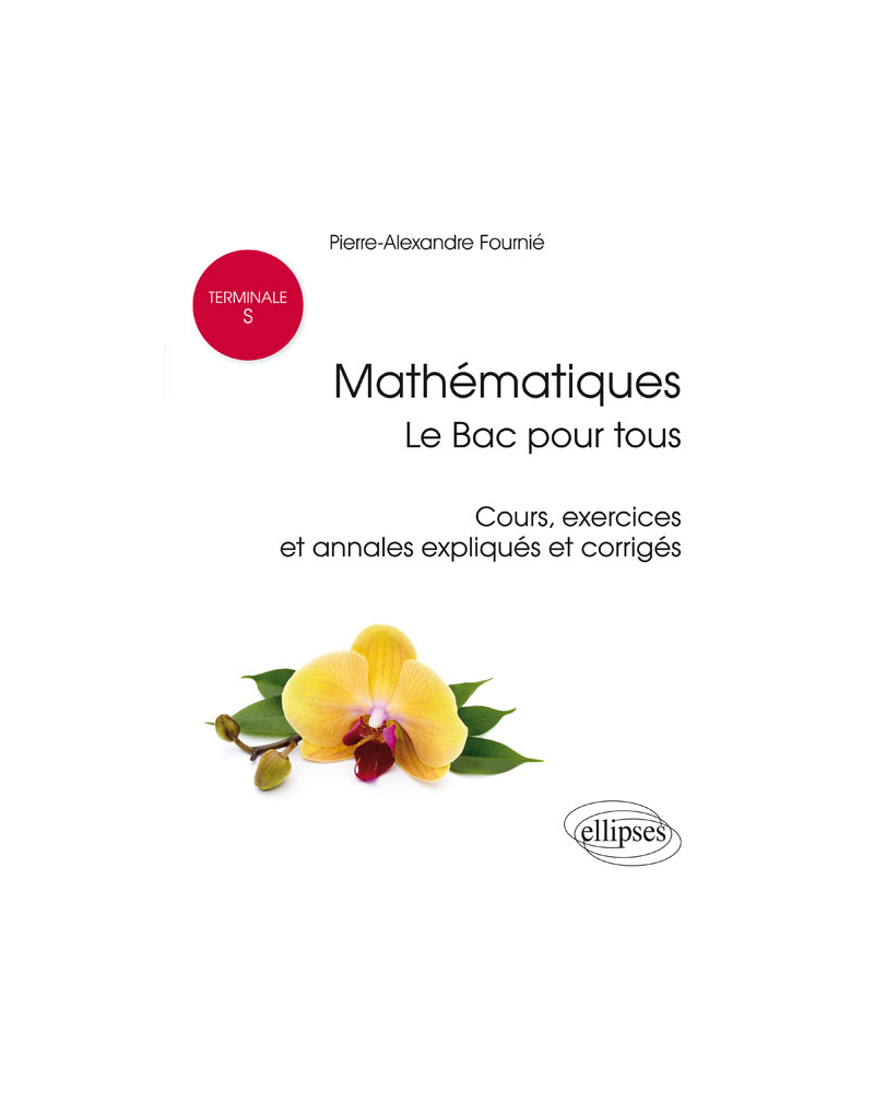 Mathématiques Terminale S : le Bac pour tous - Cours, exercices et annales expliqués et corrigés