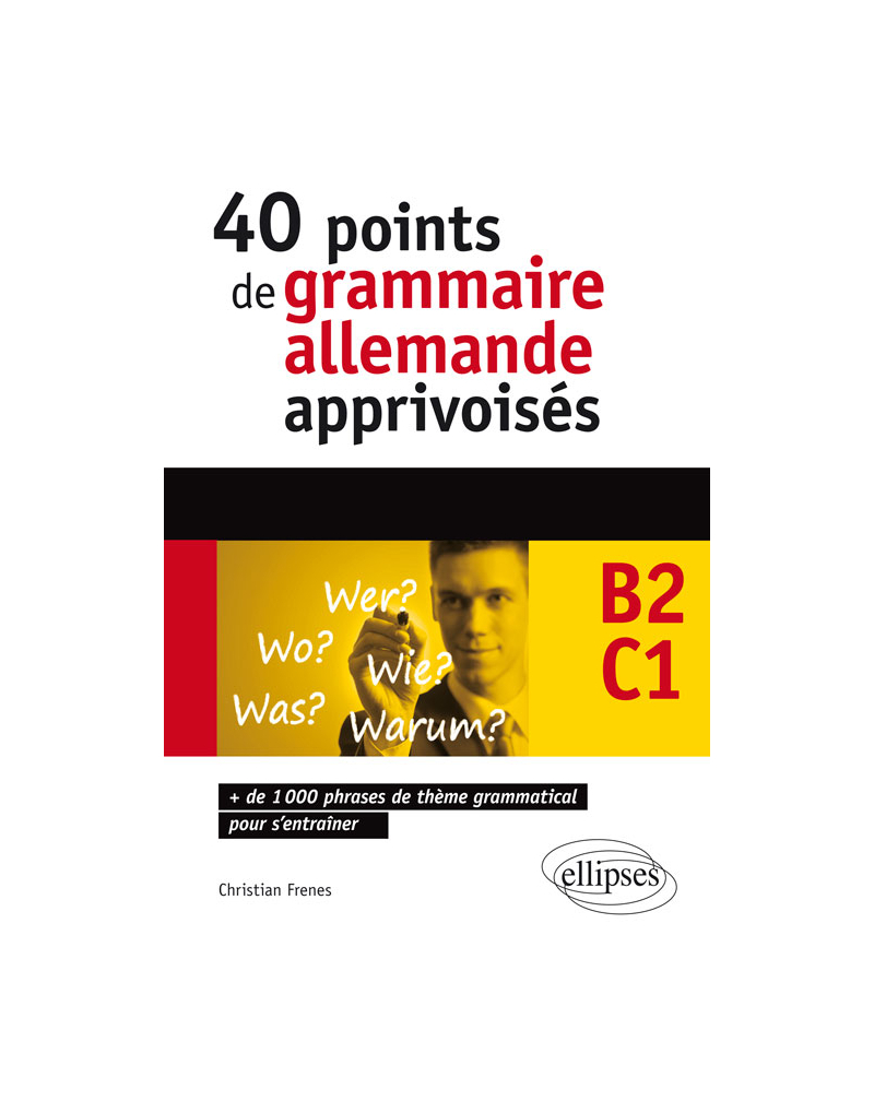 Allemand. 40 points de grammaire allemande apprivoisés - 1000 phrases de thème grammatical pour s'entraîner (B2-C1)
