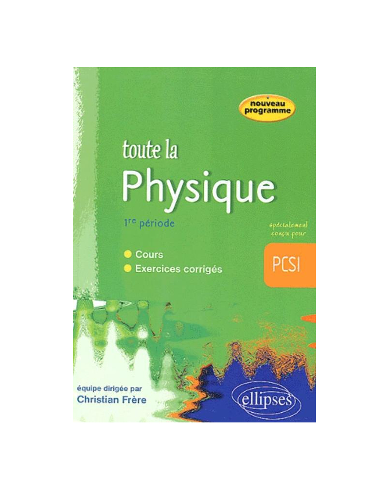 Toute la Physique en PCSI - 1re période - cours et exercices corrigés