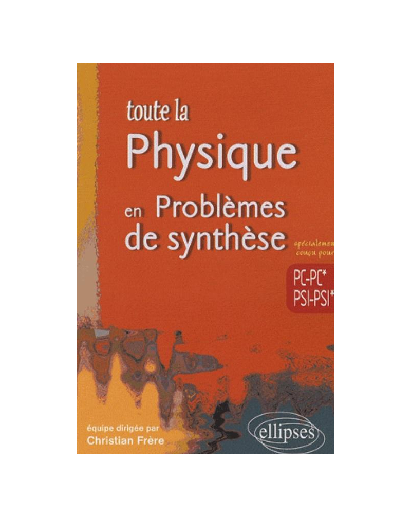Toute la Physique en Problèmes  de synthèse - PC-PC*-PSI-PSI*