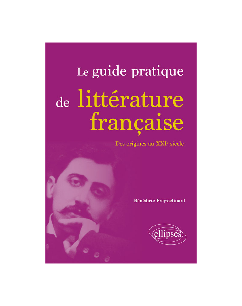 Le guide pratique de littérature française. Des origines au XXIe siècle