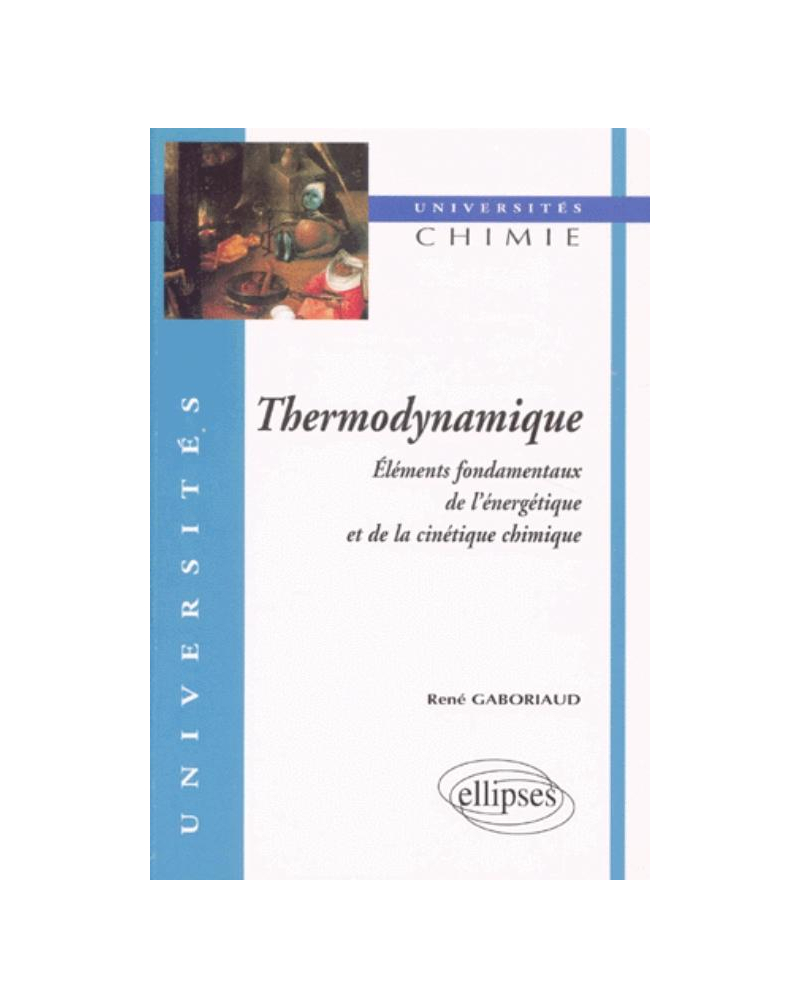 Thermodynamique - Éléments fondamentaux de l'énergétique et de la cinétique chimique