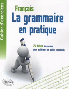 Cahier d'exercices  - La grammaire en pratique - 25 fiches d'exercices pour maîtriser les points essentiels de la grammaire française