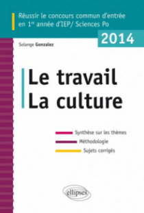 Concours commun en ScPo/IEP 2014. Le travail - La culture  - Synthèse sur les thèmes • Méthodologie • Annales corrigées