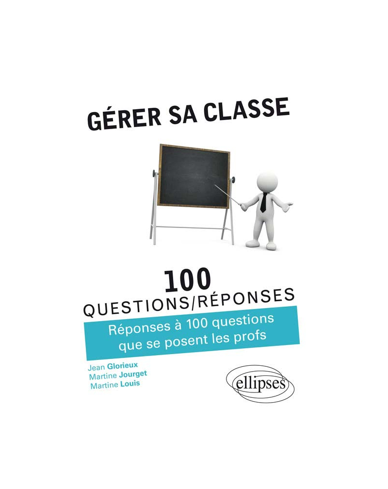 Gérer sa classe - Réponses à 100 questions que se posent les profs