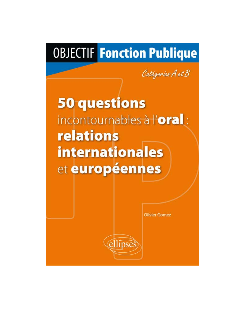 50 questions incontournables à l’oral (relations internationales et européennes) - Catégorie A/B