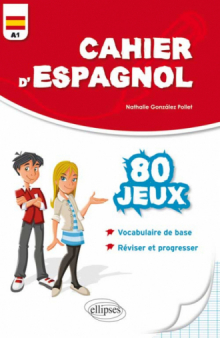 Cahier d'espagnol. 80 Jeux. Vocabulaire de base. Réviser et progresser. Niveau A1