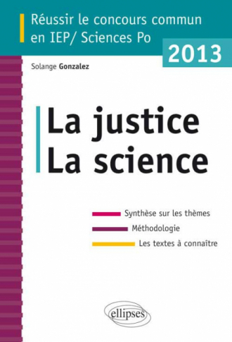 Concours commun en sc.Po/IEP 2013 - La science - La justice - Synthèse sur les thèmes • Méthodologie • Annales corrigées