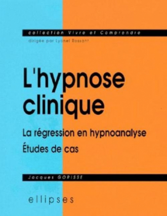 hypnose clinique (L') - La régression en hypnoanalyse - Etudes de cas