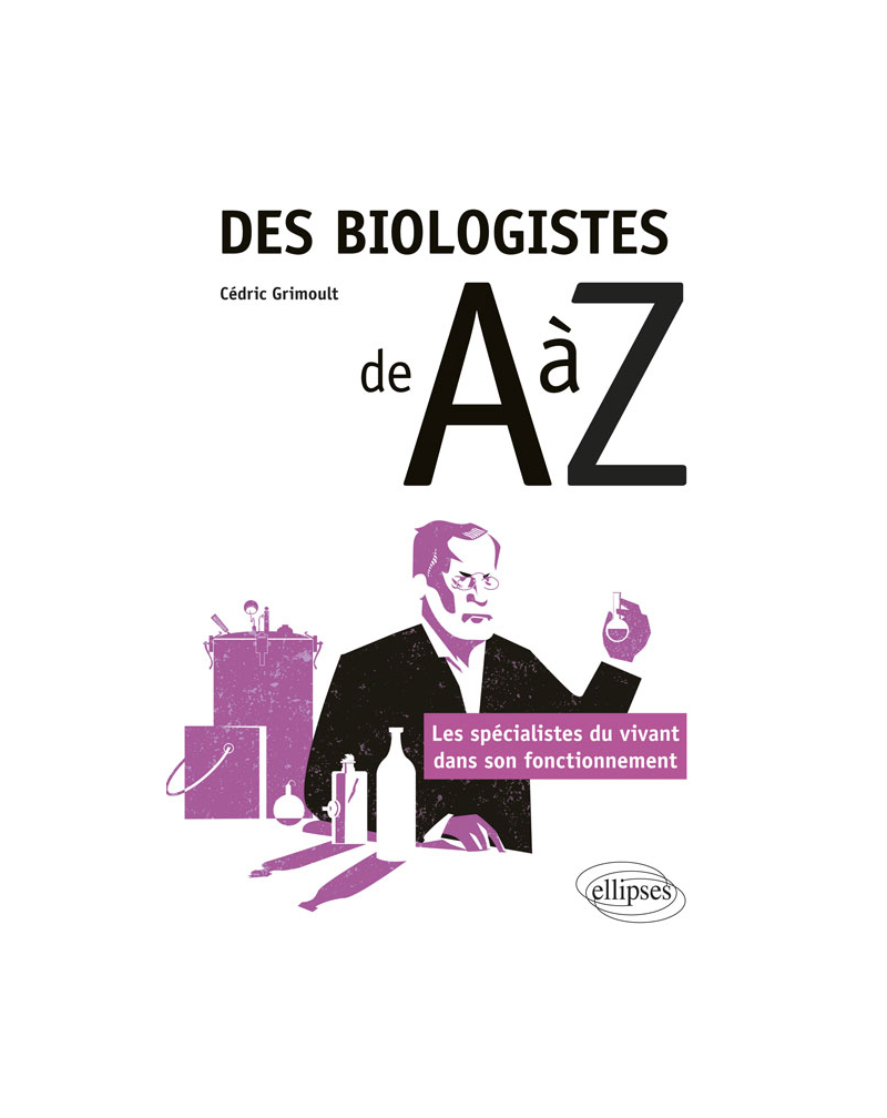 Des biologistes de A à Z - Les spécialistes du vivant dans son fonctionnement