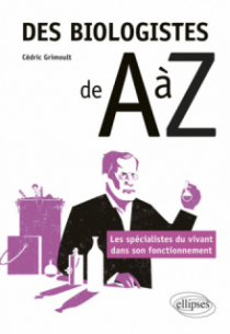 Des biologistes de A à Z - Les spécialistes du vivant dans son fonctionnement