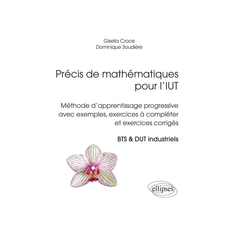 Précis de mathématiques pour l’IUT - Méthode d'apprentissage progressive avec exemples, exercices à compléter et exercices corrigés. BTS & DUT industriels.