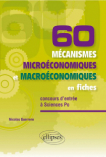 60 mécanismes microéconomiques et macroéconomiques en fiches • spécial concours d’entrée à Sciences Po