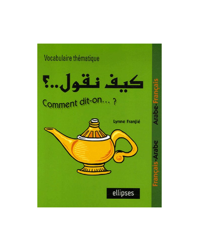 Kayfa nakoul ? Comment dit-on…? Vocabulaire thématique Français-Arabe / Arabe-Français
