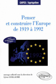Penser et construire l'Europe de 1919 à 1992 - cours et dissertations corrigées