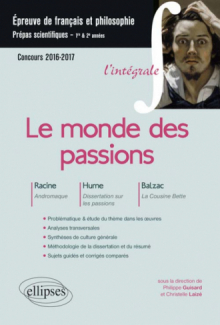 Le monde des passions. Racine, Andromaque - Hume, Dissertation sur les passions - Balzac, La Cousine Bette. Épreuve de français /philosophie Prépas scientifiques 2016-2017