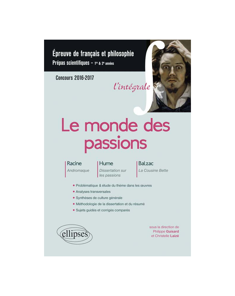 Le monde des passions. Racine, Andromaque - Hume, Dissertation sur les passions - Balzac, La Cousine Bette. Épreuve de français /philosophie Prépas scientifiques 2016-2017