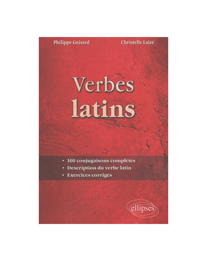Verbes latins. 100 conjugaisons complètes. Description du verbe latin. Exercices corrigés