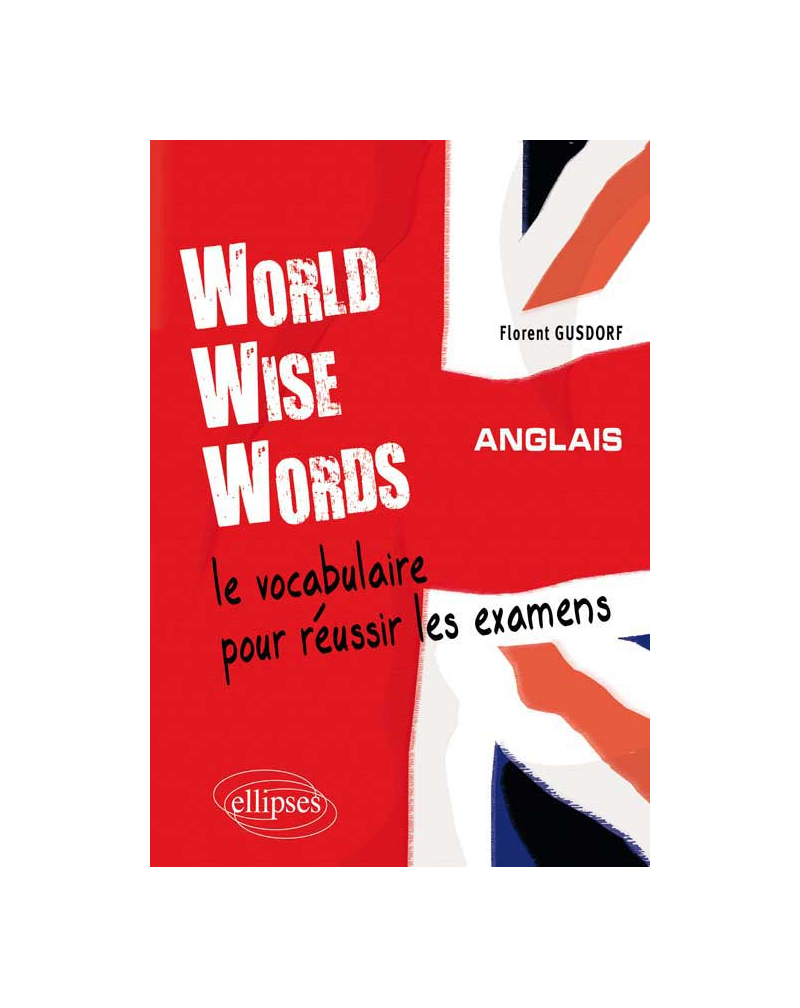 World Wise Words - Le vocabulaire anglais pour réussir les examens
