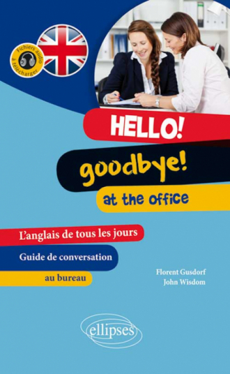 Hello! Goodbye! At the Office. L’anglais de tous les jours au travail