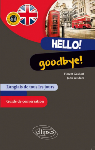 Hello! Goodbye! L’anglais de tous les jours. Guide conversation. (avec fichiers audio)
