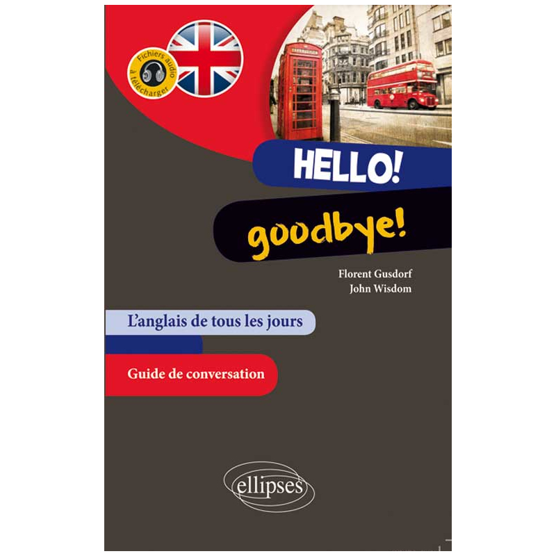 Hello! Goodbye! L’anglais de tous les jours. Guide conversation. (avec fichiers audio)