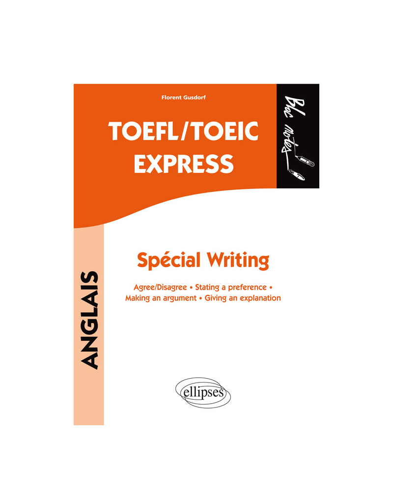 TOEFL/TOEIC Express. Spécial Writing. Agree/disagree  -  Stating a preference  -  Making an argument  -  Giving an explanation