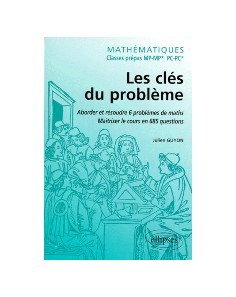 Mathématiques - Classes prépas MP-MP* - Les clés du problème - Aborder et résoudre 6 problèmes de Mathématiques - Maîtriser le cours en 685 questions