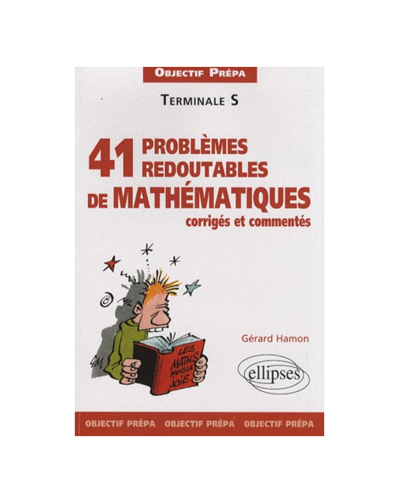 41 problèmes redoutables de mathématiques corrigés et commentés - Objectif prépa - Terminale S