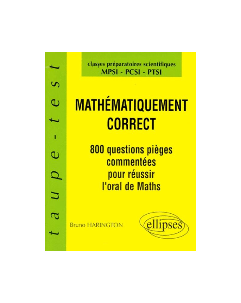 Mathématiquement correct - 800 questions pièges à l'oral de Mathématiques - MPSI-PCSI-PTSI