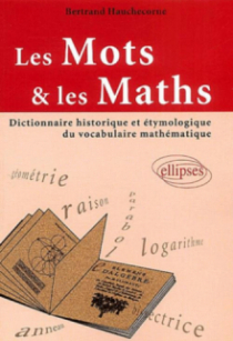 mots et les maths (Les) - Dictionnaire historique et étymologique du vocabulaire mathématique