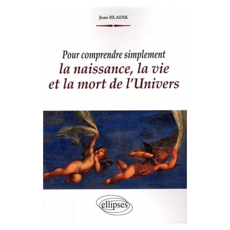 Pour comprendre simplement la naissance, la vie et la mort de l'Univers
