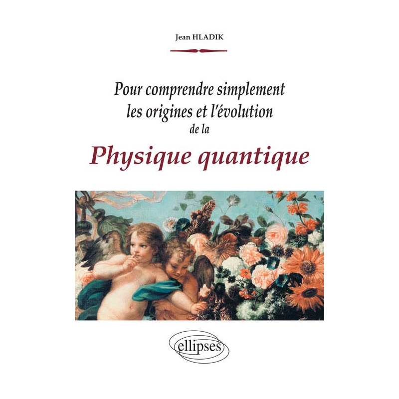 Pour comprendre simplement les origines et l'évolution de la Physique quantique
