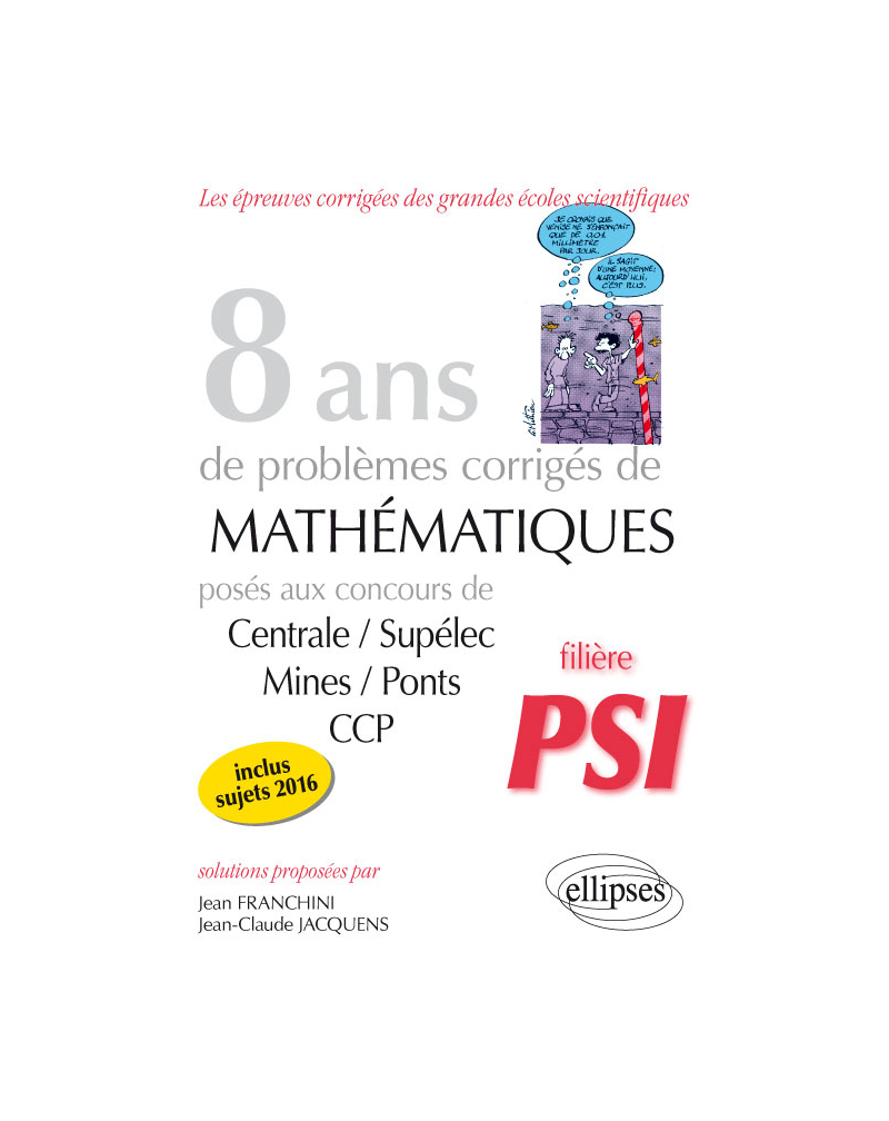 8 ans de problèmes corrigés de Mathématiques posés aux concours Centrale/Supélec, Mines/Ponts et CCP - filière PSI