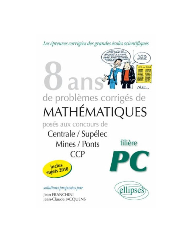 Mathématiques Centrale/Supélec, Mines/Ponts et CCP, 8 ans de problèmes corrigés - Filière PC