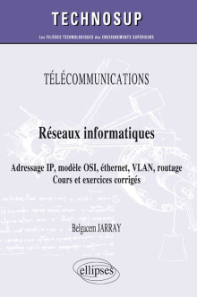 TÉLÉCOMMUNICATIONS - Réseaux informatiques - Adressage IP, modèle OSI, éthernet, VLAN, routage. Cours et exercices corrigés (niveau A)