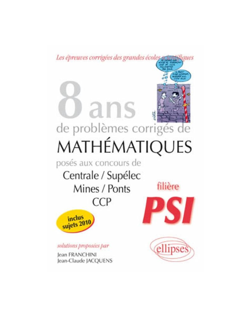 Mathématiques Centrale/Supélec, Mines/Ponts et CCP, 8 ans de problèmes corrigés - Filière PSI
