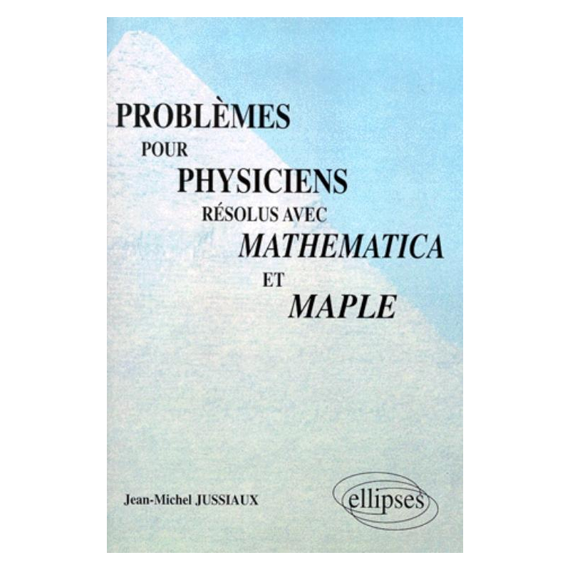 Problèmes pour physiciens résolus avec Mathematica et Maple