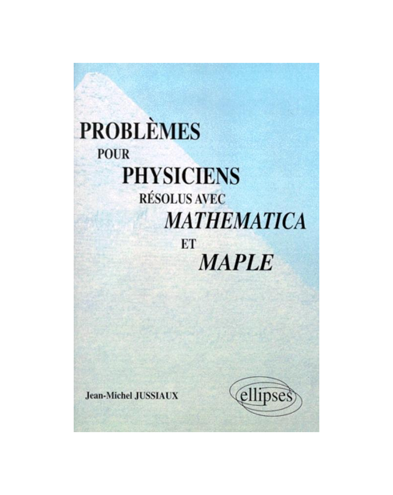 Problèmes pour physiciens résolus avec Mathematica et Maple