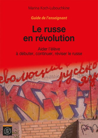 Guide de l'enseignant Le Russe en révolution - Aider l'élève à débuter, continuer, réviser le russe